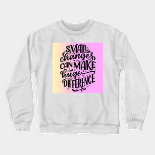 Small Change Can Make Huge Difference Crewneck Sweatshirt